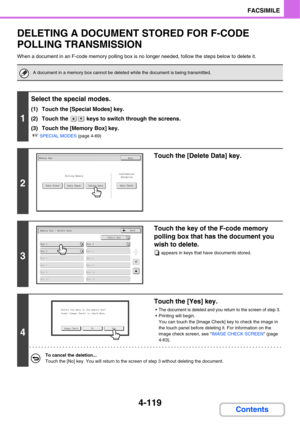 Page 474
4-119
FACSIMILE
Contents
DELETING A DOCUMENT STORED FOR F-CODE 
POLLING TRANSMISSION
When a document in an F-code memory polling box is no longer needed, follow the step s below to delete it.
A document in a memory box cannot be delete d while the document is being transmitted.
1
Select the special modes.
(1) Touch the [Special Modes] key.
(2) Touch the   keys to switch through the screens.
(3) Touch the [Memory Box] key.
☞SPECIAL MODES (page 4-69)
2
Touch the [Delete Data] key.
3
Touch the key of the...