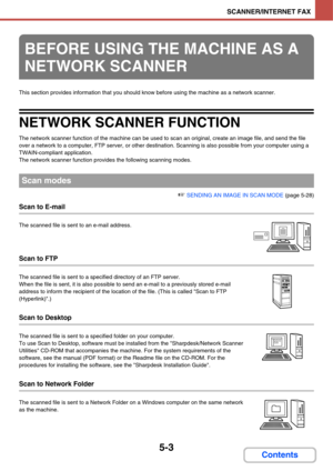 Page 4935-3
SCANNER/INTERNET FAX
Contents
This section provides information that you should know before using the machine as a network scanner.
NETWORK SCANNER FUNCTION
The network scanner function of the machine can be used to scan an original, create an image file, and send the file 
over a network to a computer, FTP server, or other destination. Scanning is also possible from your computer using a 
TWAIN-compliant application.
The network scanner function provides the following scanning modes.
☞ SENDING AN...