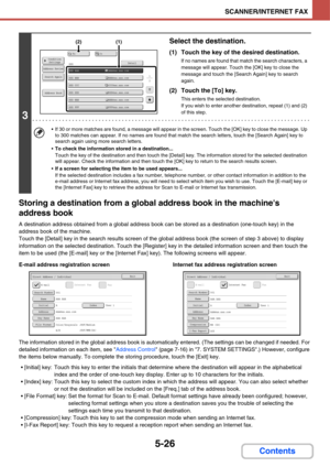 Page 5165-26
SCANNER/INTERNET FAX
Contents Storing a destination from a global address book in the machines 
address book
A destination address obtained from a global address book can be stored as a destination (one-touch key) in the 
address book of the machine.
Touch the [Detail] key in the search results screen of the global address book (the screen of step 3 above) to display 
information on the selected destination. Touch the [Register] key in the detailed information screen and then touch the 
item to be...