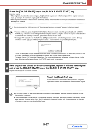 Page 5275-37
SCANNER/INTERNET FAX
Contents
5
Press the [COLOR START] key or the [BLACK & WHITE START] key.
Scanning begins.
 If the original is placed on the document glass, the [Read-End] key appears in the touch panel. If the original is only one 
page, go to step 7. To scan more pages, go to the next step.
 If the original was inserted in the document feeder tray, a beep will sound when scanning is completed and transmission 
will begin. Go to step 8.
Do not disconnect the USB memory until Sending data has...