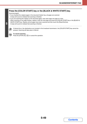 Page 5395-49
SCANNER/INTERNET FAX
Contents
5
Press the [COLOR START] key or the [BLACK & WHITE START] key.
Scanning begins.
 If you inserted the original pages in the document feeder tray, all pages are scanned.
A beep will sound to indicate that scanning is finished.
 If you are scanning the original on the document glass, scan each page one page at a time.
When scanning of one page finishes, replace it with the next page and press the [COLOR START] key or the [BLACK & 
WHITE START] key. Repeat until all pages...