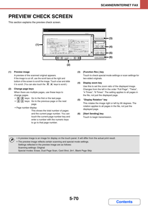 Page 560
5-70
SCANNER/INTERNET FAX
Contents
PREVIEW CHECK SCREEN
This section explains the preview check screen.
(1) Preview imageA preview of the scanned original appears.
If the image is cut off, use the scroll bars at the right and 
bottom of the screen to scroll the image. Touch a bar and slide 
it to scroll. (You can also touch the   keys to scroll.)
(2) Change page keysWhen there are multiple pages, use these keys to 
change pages.•  keys:  Go to the first or the last page.
  keys:  Go to the previous page...