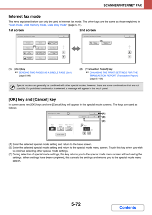 Page 5625-72
SCANNER/INTERNET FAX
Contents Internet fax mode
The keys explained below can only be used in Internet fax mode. The other keys are the same as those explained in 
Scan mode, USB memory mode, Data entry mode (page 5-71).
1st screen 2nd screen
(1) [2in1] key
☞SENDING TWO PAGES AS A SINGLE PAGE (2in1) 
(page 5-98)(2) [Transaction Report] key☞CHANGING THE PRINT SETTINGS FOR THE 
TRANSACTION REPORT (Transaction Report) 
(page 5-101)
[OK] key and [Cancel] key
In some cases two [OK] keys and one [Cancel]...