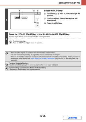 Page 5855-95
SCANNER/INTERNET FAX
Contents
4
Select Verif. Stamp.
(1) Touch the   keys to switch through the 
screens.
(2) Touch the [Verif. Stamp] key so that it is 
highlighted.
(3) Touch the [OK] key.
5
Press the [COLOR START] key or the [BLACK & WHITE START] key.
Scanning begins. A beep will sound to indicate that scanning is finished.
To cancel scanning...
Press the [STOP] key ( ) to cancel the operation.
 When two-sided originals are used, the front of each original is stamped twice.
 If an error occurs...