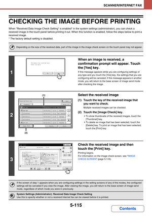 Page 6055-115
SCANNER/INTERNET FAX
Contents
CHECKING THE IMAGE BEFORE PRINTING
When Received Data Image Check Setting is enabled* in the system settings (administrator), you can check a 
received image in the touch panel before printing it out. When this function is enabled, follow the steps below to print a 
received image.
* The factory default setting is disabled.
Depending on the size of the received data, part of the image in the image check screen on the touch panel may not appear.
1
When an image is...