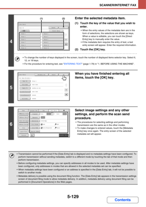 Page 6195-129
SCANNER/INTERNET FAX
Contents
4
Enter the selected metadata item.
(1) Touch the key of the value that you wish to 
enter.
 When the entry values of the metadata item are in the 
form of selections, the selections are shown as keys. 
When a value is editable, you can touch the [Direct 
Entry] key to manually enter the value.
 If the metadata item requires the entry of text, a text 
entry screen will appear. Enter the required information.
(2) Touch the [OK] key.
 To change the number of keys...