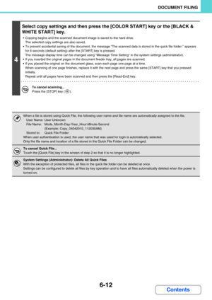 Page 6326-12
DOCUMENT FILING
Contents
4
Select copy settings and then press the [COLOR START] key or the [BLACK & 
WHITE START] key.
 Copying begins and the scanned document image is saved to the hard drive.
The selected copy settings are also saved.
 To prevent accidental saving of the document, the message The scanned data is stored in the quick file folder. appears 
for 6 seconds (default setting) after the [START] key is pressed.
The message display time can be changed using Message Time Setting in the...