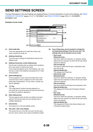 Page 6586-38
DOCUMENT FILING
Contents
SEND SETTINGS SCREEN
The keys that appear in the send settings are explained below. For more information on each of the settings, see BASE 
SCREEN OF FAX MODE (page 4-7) in 4. FACSIMILE and BASE SCREEN (page 5-9) in 5. SCANNER / 
INTERNET FAX.
Example of scan mode
(1) Send mode tabs
Touch the appropriate tab to select fax mode, scan 
mode, Internet fax mode, etc.
(2) [Address Book] key
Touch this key to display the destinations stored in the 
address book.
(3) [Address...