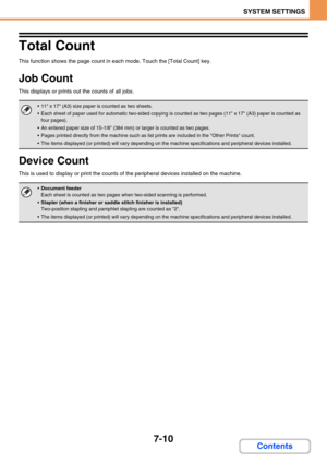 Page 6827-10
SYSTEM SETTINGS
Contents
Total Count
This function shows the page count in each mode. Touch the [Total Count] key.
Job Count
This displays or prints out the counts of all jobs. 
Device Count
This is used to display or print the counts of the peripheral devices installed on the machine. 
 11 x 17 (A3) size paper is counted as two sheets.
 Each sheet of paper used for automatic two-sided copying is counted as two pages (11 x 17 (A3) paper is counted as 
four pages).
 An entered paper size of 15-1/8...