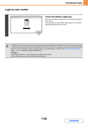 Page 7007-28
SYSTEM SETTINGS
Contents Login by user number
Touch the [Admin Login] key.
Enter the administrator password in the administrator password 
entry screen.
This completes the administrator login procedure. The system 
settings (administrator) can be used.
 In addition to login by touching the [Admin Login] key, the system settings (administrator) can also be accessed when login 
is performed by selecting a user with administrator rights from the user list or by entering a user number with administrator...