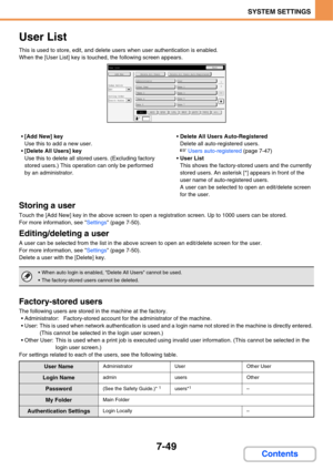 Page 7217-49
SYSTEM SETTINGS
Contents
User List
This is used to store, edit, and delete users when user authentication is enabled.
When the [User List] key is touched, the following screen appears.
[Add New] key
Use this to add a new user.
[Delete All Users] key
Use this to delete all stored users. (Excluding factory 
stored users.) This operation can only be performed 
by an administrator.Delete All Users Auto-Registered
Delete all auto-registered users.
☞Users auto-registered (page 7-47)
User List
This shows...