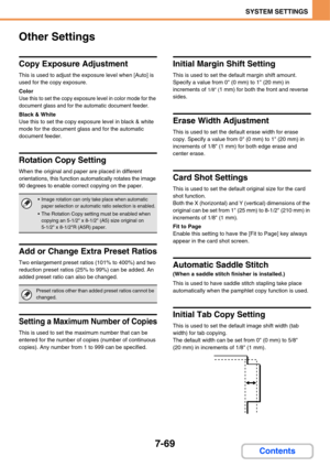 Page 7417-69
SYSTEM SETTINGS
Contents
Other Settings
Copy Exposure Adjustment
This is used to adjust the exposure level when [Auto] is 
used for the copy exposure.
Color
Use this to set the copy exposure level in color mode for the 
document glass and for the automatic document feeder.
Black & White
Use this to set the copy exposure level in black & white 
mode for the document glass and for the automatic 
document feeder.
Rotation Copy Setting
When the original and paper are placed in different 
orientations,...