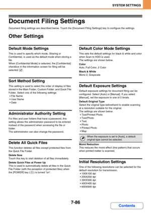 Page 7587-86
SYSTEM SETTINGS
Contents
Document Filing Settings
Document filing settings are described below. Touch the [Document Filing Settings] key to configure the settings.
Other Settings
Default Mode Settings
This is used to specify which mode, Sharing or 
Confidential, is used as the default mode when storing a 
file.
When [Confidential Mode] is selected, the [Confidential] 
checkbox in the information screen for filing will be 
selected .
Sort Method Setting
This setting is used to select the order of...