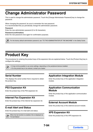 Page 7667-94
SYSTEM SETTINGS
Contents
Change Administrator Password
This is used to change the administrator password. Touch the [Change Administrator Password] key to change the 
password.
When changing the password, be sure to remember the new password.
It is recommended that you periodically change the administrator password.
Password
Enter the new administrator password (5 to 32 characters).
Password (confirmation)
Enter the new password once again for confirmation purposes.
Product Key
The procedures for...