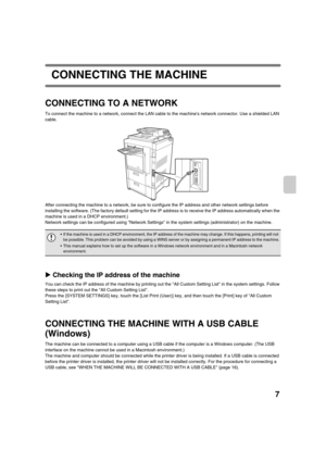 Page 8407
CONNECTING THE MACHINE
CONNECTING TO A NETWORK
To connect the machine to a network, connect the LAN cable to the machines network connector. Use a shielded LAN 
cable.
After connecting the machine to a network, be sure to configure the IP address and other network settings before 
installing the software. (The factory default setting for the IP address is to receive the IP address automatically when the 
machine is used in a DHCP environment.)
Network settings can be configured using Network Settings...