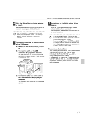 Page 85017
INSTALLING THE PRINTER DRIVER / PC-FAX DRIVER
6Click the [Close] button in the window 
of step 1.
When a message appears prompting you to connect the 
machine to your computer, click the [OK] button.
7Connect the machine to your computer 
with a USB cable.
(1) Make sure that the machine is powered 
on.
(2) Connect the cable to the USB 
connector (B type) on the machine.
The USB interface on the machine complies with 
the USB 2.0 (Hi-Speed) standard. Please purchase 
a shielded USB cable.
(3) Connect...