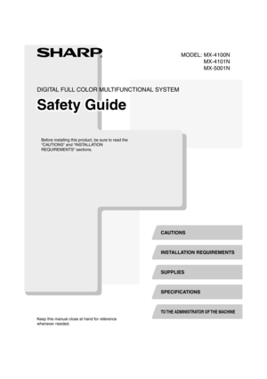 Page 876TO THE ADMINISTRATOR OF THE MACHINE
DIGITAL FULL COLOR MULTIFUNCTIONAL SYSTEM
Safety GuideSafety GuideSafety Guide
Before installing this product, be sure to read the 
CAUTIONS and INSTALLATION 
REQUIREMENTS sections.
SUPPLIES
SPECIFICATIONS
INSTALLATION REQUIREMENTS CAUTIONS
Keep this manual close at hand for reference 
whenever needed.
MX-4100N
MX-4101N
MX-5001N MODEL:
mx5001_us_saf.fm  -1 ページ  ２００８年９月２４日　水曜日　午前９時４５分 