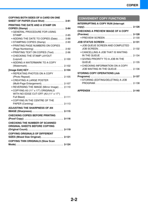 Page 1142-2
COPIER
COPYING BOTH SIDES OF A CARD ON ONE 
SHEET OF PAPER (Card Shot)  . . . . . . . . . . . . . .  2-81
PRINTING THE DATE AND A STAMP ON 
COPIES (Stamp)  . . . . . . . . . . . . . . . . . . . . . . . . . .  2-84
 GENERAL PROCEDURE FOR USING 
STAMP . . . . . . . . . . . . . . . . . . . . . . . . . . . . . . .  2-85
 ADDING THE DATE TO COPIES (Date) . . . . .  2-88
 STAMPING COPIES (Stamp)  . . . . . . . . . . . . .  2-90
 PRINTING PAGE NUMBERS ON COPIES 
(Page Numbering)  . . . . . . . . . . . . . ....