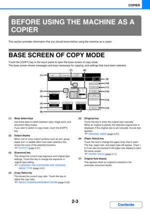 Page 1152-3
COPIER
Contents
This section provides information that you should know before using the machine as a copier.
BASE SCREEN OF COPY MODE
Touch the [COPY] key in the touch panel to open the base screen of copy mode.
The base screen shows messages and keys necessary for copying, and settings that have been selected.
(1) Mode Select keys
Use these keys to switch between copy, image send, and 
document filing modes.
If you wish to switch to copy mode, touch the [COPY] 
key.
(2) Output display
When one or...