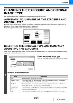 Page 1332-21
COPIER
Contents
CHANGING THE EXPOSURE AND ORIGINAL 
IMAGE TYPE
The exposure and original image type can be selected to obtain a clear copy.
AUTOMATIC ADJUSTMENT OF THE EXPOSURE AND 
ORIGINAL TYPE
Automatic exposure adjustment operates by default to automatically adjust the exposure level and original type as 
appropriate for the original being copied. (Auto is displayed.)
Automatic adjustment takes place to enable optimum copying.
SELECTING THE ORIGINAL TYPE AND MANUALLY 
ADJUSTING THE EXPOSURE
If...