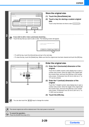 Page 1412-29
COPIER
Contents
2
Store the original size.
(1) Touch the [Store/Delete] tab.
(2) Touch a key for storing a custom original 
size.
Touch a key that does not show a size ( ).
If you wish to edit or clear a previously stored key...
Touch the key that you want to edit or clear. The following screen will appear.
 To edit the key, touch the [Amend] key and go to the next step.
 To clear the key, touch the [Delete] key. Make sure that the original size has been cleared and touch the [OK] key.
3
Enter the...