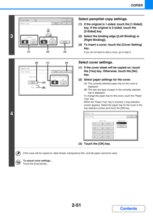 Page 1632-51
COPIER
Contents
3
Select pamphlet copy settings.
(1) If the original is 1-sided, touch the [1-Sided] 
key. If the original is 2-sided, touch the 
[2-Sided] key.
(2) Select the binding edge ([Left Binding] or 
[Right Binding]).
(3) To insert a cover, touch the [Cover Setting] 
key.
If you do not want to add a cover, go to step 5.
4
Select cover settings.
(1) If the cover sheet will be copied on, touch 
the [Yes] key. Otherwise, touch the [No] 
key.
(2) Select paper settings for the cover.
(A) The...