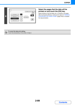 Page 2012-89
COPIER
Contents
4
Select the pages that the date will be 
printed on and touch the [OK] key.
Select printing on the first page only, or printing on all pages.
After touching the [OK] key, continue from step 5 of GENERAL 
PROCEDURE FOR USING STAMP (page 2-85) to complete 
the copy procedure.
To cancel the date print setting...
Touch the [Cancel] key in the screen of step 2.
CancelOK
Date Change 
MM DD, YYYY
DD/MM/YYYY
04/APR/2010
All Pages
First Page
Stamp
Date
MM/DD/YYYY
YYYY/MM/DD 