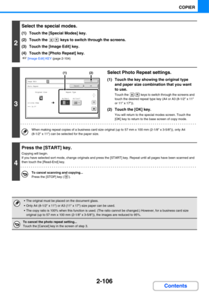 Page 2182-106
COPIER
Contents
2
Select the special modes.
(1) Touch the [Special Modes] key.
(2) Touch the   keys to switch through the screens.
(3) Touch the [Image Edit] key.
(4) Touch the [Photo Repeat] key.
☞[Image Edit] KEY (page 2-104)
3
Select Photo Repeat settings.
(1) Touch the key showing the original type 
and paper size combination that you want 
to use.
Touch the   keys to switch through the screens and 
touch the desired repeat type key (A4 or A3 (8-1/2 x 11 
or 11 x 17)).
(2) Touch the [OK] key....