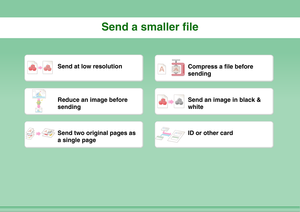Page 30Send a smaller file
Send at low resolution
Compress a file before 
sending
Reduce an image before 
sending
Send an image in black & 
white
Send two original pages as 
a single page
ID or other card 