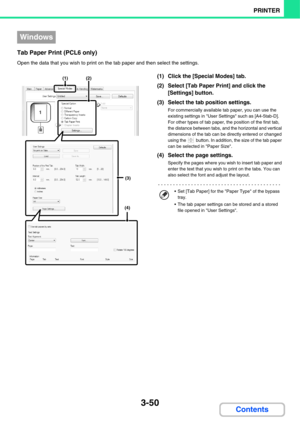 Page 3073-50
PRINTER
Contents
Tab Paper Print (PCL6 only)
Open the data that you wish to print on the tab paper and then select the settings.
(1) Click the [Special Modes] tab.
(2) Select [Tab Paper Print] and click the 
[Settings] button.
(3) Select the tab position settings.
For commercially available tab paper, you can use the 
existing settings in User Settings such as [A4-5tab-D].
For other types of tab paper, the position of the first tab, 
the distance between tabs, and the horizontal and vertical...