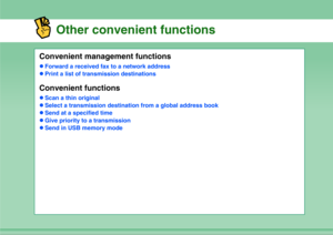 Page 32Other convenient functions
Convenient management functionszForward a received fax to a network address
zPrint a list of transmission destinationsConvenient functionszScan a thin original
zSelect a transmission destination from a global address book
zSend at a specified time
zGive priority to a transmission
zSend in USB memory mode 