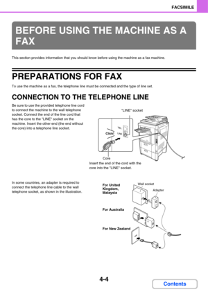 Page 3354-4
FACSIMILE
Contents
This section provides information that you should know before using the machine as a fax machine.
PREPARATIONS FOR FAX
To use the machine as a fax, the telephone line must be connected and the type of line set.
CONNECTION TO THE TELEPHONE LINE
Be sure to use the provided telephone line cord 
to connect the machine to the wall telephone 
socket. Connect the end of the line cord that 
has the core to the LINE socket on the 
machine. Insert the other end (the end without 
the core)...