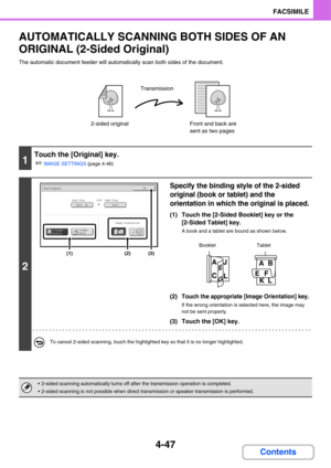 Page 3784-47
FACSIMILE
Contents
AUTOMATICALLY SCANNING BOTH SIDES OF AN 
ORIGINAL (2-Sided Original)
The automatic document feeder will automatically scan both sides of the document.
1
Touch the [Original] key.
☞
IMAGE SETTINGS (page 4-46)
2
Specify the binding style of the 2-sided 
original (book or tablet) and the 
orientation in which the original is placed.
(1) Touch the [2-Sided Booklet] key or the 
[2-Sided Tablet] key.
A book and a tablet are bound as shown below.
(2)Touch the appropriate [Image...