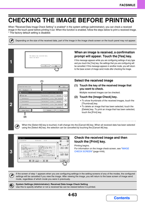 Page 3944-63
FACSIMILE
Contents
CHECKING THE IMAGE BEFORE PRINTING
When Received Data Image Check Setting is enabled* in the system settings (administrator), you can check a received 
image in the touch panel before printing it out. When this function is enabled, follow the steps below to print a received image.
* The factory default setting is disabled.
Depending on the size of the received data, part of the image in the image check screen on the touch panel may not appear.
1
When an image is received, a...