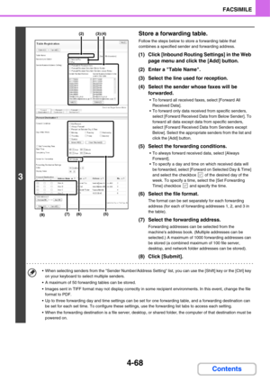 Page 3994-68
FACSIMILE
Contents
3
Store a forwarding table.
Follow the steps below to store a forwarding table that 
combines a specified sender and forwarding address.
(1) Click [Inbound Routing Settings] in the Web 
page menu and click the [Add] button.
(2) Enter a Table Name.
(3) Select the line used for reception.
(4) Select the sender whose faxes will be 
forwarded.
 To forward all received faxes, select [Forward All 
Received Data].
 To forward only data received from specific senders, 
select [Forward...