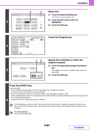 Page 4124-81
FACSIMILE
Contents
3
Select 2in1.
(1) Touch the [Special Modes] key.
☞SPECIAL MODES (page 4-70)
(2) Touch the [2in1] key so that it is 
highlighted.
(3) Touch the [OK] key.
4
Touch the [Original] key.
5
Specify the orientation in which the 
original is placed.
(1) Touch the appropriate [Image Orientation] 
key.
If this setting is not correct, a suitable image may not be 
transmitted.
(2) Touch the [OK] key.
6
Press the [START] key.
Scanning begins.
 If you inserted the original pages in the document...