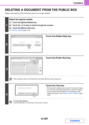 Page 4384-107
FACSIMILE
Contents
DELETING A DOCUMENT FROM THE PUBLIC BOX
Delete a document from the Public Box when it is no longer needed.
1
Select the special modes.
(1) Touch the [Special Modes] key.
(2) Touch the   keys to switch through the screens.
(3) Touch the [Memory Box] key.
☞SPECIAL MODES (page 4-70)
2
Touch the [Delete Data] key.
3
Touch the [Public Box] key.
When nothing is stored in the Public Box, the [Public Box] key will be greyed out.
4
Touch the [Yes] key.
The document is deleted and you...