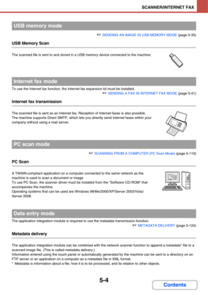 Page 4715-4
SCANNER/INTERNET FAX
Contents
☞ SENDING AN IMAGE IN USB MEMORY MODE (page 5-35)
USB Memory Scan
The scanned file is sent to and stored in a USB memory device connected to the machine.
To use the Internet fax function, the Internet fax expansion kit must be installed.
☞ SENDING A FAX IN INTERNET FAX MODE (page 5-41)
Internet fax transmission
The scanned file is sent as an Internet fax. Reception of Internet faxes is also possible.
The machine supports Direct SMTP, which lets you directly send Internet...