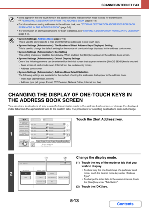 Page 480
5-13
SCANNER/INTERNET FAX
Contents
CHANGING THE DISPLAY OF ONE-TOUCH KEYS IN 
THE ADDRESS BOOK SCREEN
You can show destinations of only a specific transmission mode in the address book screen, or change the displayed 
index tabs from the alphabetical tabs to the custom tabs . The procedure for selecting destinations does not change.
• Icons appear in the one-touch keys in the address book  to indicate which mode is used for transmission.
☞RETRIEVING A DESTINATION FROM THE ADDRESS BOOK  (page 5-18)
 For...