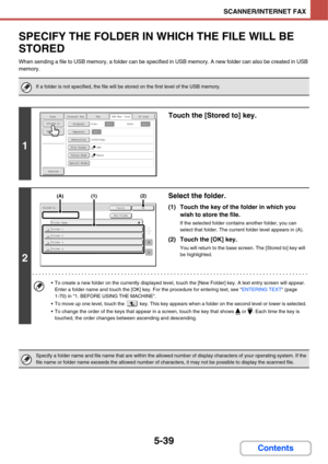 Page 5065-39
SCANNER/INTERNET FAX
Contents
SPECIFY THE FOLDER IN WHICH THE FILE WILL BE 
STORED
When sending a file to USB memory, a folder can be specified in USB memory. A new folder can also be created in USB 
memory.
If a folder is not specified, the file will be stored on the first level of the USB memory.
1
Touch the [Stored to] key.
2
Select the folder.
(1) Touch the key of the folder in which you 
wish to store the file.
If the selected folder contains another folder, you can 
select that folder. The...