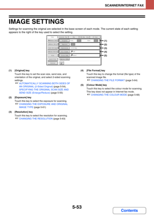 Page 5205-53
SCANNER/INTERNET FAX
Contents
IMAGE SETTINGS
Settings for scanning the original are selected in the base screen of each mode. The current state of each setting 
appears to the right of the key used to select the setting.
(1) [Original] key
Touch this key to set the scan size, send size, and 
orientation of the original, and select 2-sided scanning 
settings.
☞AUTOMATICALLY SCANNING BOTH SIDES OF 
AN ORIGINAL (2-Sided Original) (page 5-54), 
SPECIFYING THE ORIGINAL SCAN SIZE AND 
SEND SIZE...