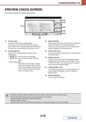 Page 5375-70
SCANNER/INTERNET FAX
Contents
PREVIEW CHECK SCREEN
This section explains the preview check screen.
(1) Preview image
A preview of the scanned original appears.
If the image is cut off, use the scroll bars at the right and 
bottom of the screen to scroll the image. Touch a bar and slide 
it to scroll. (You can also touch the   keys to scroll.)
(2) Change page keys
When there are multiple pages, use these keys to 
change pages.
  keys:  Go to the first or the last page.
  keys:  Go to the previous...