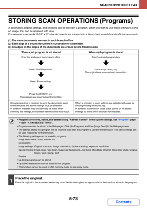 Page 5405-73
SCANNER/INTERNET FAX
Contents
STORING SCAN OPERATIONS (Programs)
A destination, original settings, and functions can be stored in a program. When you wish to use those settings to send 
an image, they can be retrieved with ease.
For example, suppose A4 (8-1/2 x 11) size documents are scanned into a file and sent to each branch office once a month.
(1) The same documents are sent to each branch office
(2) Each page of a bound document is successively transmitted
(3) Smudges on the edges of the...