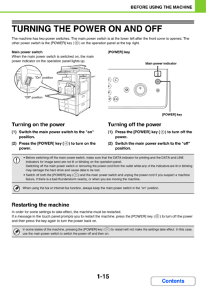 Page 561-15
BEFORE USING THE MACHINE
Contents
TURNING THE POWER ON AND OFF
The machine has two power switches. The main power switch is at the lower left after the front cover is opened. The 
other power switch is the [POWER] key ( ) on the operation panel at the top right.
Main power switch
When the main power switch is switched on, the main 
power indicator on the operation panel lights up.[POWER] key
Turning on the power
(1) Switch the main power switch to the on 
position.
(2) Press the [POWER] key ( ) to...