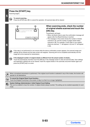 Page 5605-93
SCANNER/INTERNET FAX
Contents
5
Press the [START] key.
Scanning begins.
To cancel scanning...
Press the [STOP] key ( ) to cancel the operation. All scanned data will be cleared.
6
When scanning ends, check the number 
of original sheets scanned and touch the 
[OK] key.
Transmission will begin.
 When Job Build mode is used, the confirmation message will 
appear after the [Read-End] key is touched.
 The message on the screen shows the number of sheets 
scanned in (A), and the number of pages (sheet...