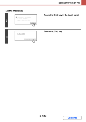 Page 5905-123
SCANNER/INTERNET FAX
Contents [At the machine]
9
Touch the [Exit] key in the touch panel.
10
Touch the [Yes] key.
Exit
This machine is in the PC scan mode.
Do not remove the original.
Scanner IP address:250.160.102.106
YesNo
PC
 scan in progress.
Finish PC scan mode? 