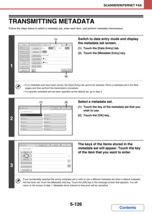 Page 5935-126
SCANNER/INTERNET FAX
Contents
TRANSMITTING METADATA
Follow the steps below to select a metadata set, enter each item, and perform metadata transmission.
1
Switch to data entry mode and display 
the metadata set screen.
(1) Touch the [Data Entry] tab.
(2) Touch the [Metadata Entry] key.
 If no metadata sets have been stored, the [Data Entry] tab cannot be selected. Store a metadata set in the Web 
pages and then perform the transmission procedure.
 If a specific metadata set has been specified as...