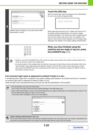 Page 621-21
BEFORE USING THE MACHINE
Contents
If an incorrect login name or password is entered 3 times in a row...
If A Warning when Login Fails is enabled in the system settings (administrator), the machine will lock for 5 minutes if 
an incorrect login name or password is entered 3 times in a row.
Verify the login name and password that you should use with the administrator of the machine.
4
(Different items will appear in the screen when LDAP 
authentication is used.)
Touch the [OK] key.
After the entered...