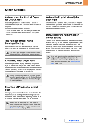 Page 6937-46
SYSTEM SETTINGS
Contents
Other Settings
Actions when the Limit of Pages 
for Output Jobs
This setting determines whether or not a job will be 
completed if the page limit is reached while the job is in 
progress.
The following selections are available.
 Job is Stopped when the Limit of Pages is Reached
 Job is Completed even when the Limit of Pages is 
Reached
The Number of User Name 
Displayed Setting
The number of users that are displayed in the user 
selection screen can be selected (6, 12, or 18...