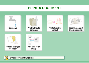 Page 10PRINT A DOCUMENT
Conserve
Print without a 
computer
Print attractive 
output
Assemble output 
into a pamphlet
Print on this type 
of paper
Add text or an 
image
Other convenient functions 